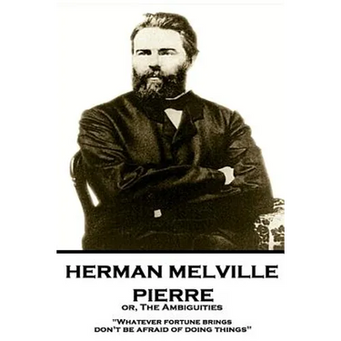 Herman Melville - Pierre or, The Ambiguities: "Whatever fortune brings, don't be afraid of doing things"
