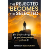 The Rejected Becomes the Selected: How God turns things around for good, divine principles, protocols etc