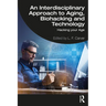 An Interdisciplinary Approach to Aging, Biohacking and Technology: Hacking Your Age
