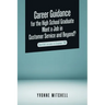Career Guidance for the High School Graduate Want a Job in Customer Service and Beyond?: Heartfelt Lessons to Empower You