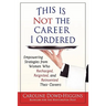 This Is Not the Career I Ordered: Empowering Strategies from Women Who Recharged, Reignited, and Reinvented Their Careers