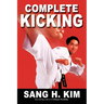 Complete Kicking: The Ultimate Guide to Kicks for Martial Arts Self-Defense & Combat Sports