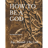 How to Be a God: The Revised Version
