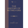 The History Of Retrievers (A Vintage Dog Books Breed Classic - Labrador - Flat-Coated Retriever - Golden Retriever)