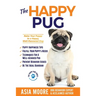 The Happy Pug: Raise Your Puppy to a Happy, Well-Mannered Dog