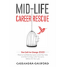 Mid-Life Career Rescue: The Call For Change 2020: How to change careers, confidently leave a job you hate, and start living a life you love, before it