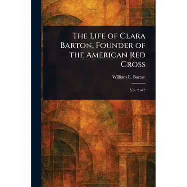 The Life of Clara Barton, Founder of the American Red Cross