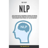 Self Help: NLP: Super Neurolinguistic Programming Techniques for Removing Manipulation and Mind Control and Enjoy Relentless Success and Relationships