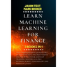 Learn Machine Learning for Finance: The comprehensive quickstart guide to build 6-figures passive income with stock and day trading. Master as a pro P