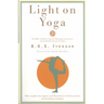 Light on Yoga: The Bible of Modern Yoga - Its Philosophy and Practice - By the World's Foremost Teacher