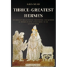 Thrice-Greatest Hermes: Studies in Hellenistic Theosophy and Gnosis (3 books in One ) Volumes I-II-III (Annotated)
