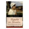 Hypatia von Alexandria: Eine Geschichte aus dem Altertum: Lebensgeschichte der berühmten Mathematikerin, Astronomin und Philosophin (Historischer Roma