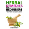 Herbal Remedies for Beginners: Unlock the Healing Powers of Holistic Antibiotics, Natural Medicine, and Forgotten Herbalism for Peace of Body and Mind