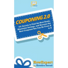 Couponing 2.0: 101 Secrets to Find the Best Deals, Maximize Savings, and Become the Best Couponer You Can Be From A to Z