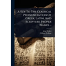 A Key To The Classical Pronunciation Of Greek, Latin, And Scripture Proper Names ...
