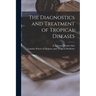 The Diagnostics and Treatment of Tropical Diseases [electronic Resource]