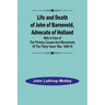 Life and Death of John of Barneveld, Advocate of Holland: with a view of the primary causes and movements of the Thirty Years' War, 1609-10