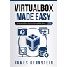 VirtualBox Made Easy: Virtualize Your Environment with Ease