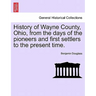History of Wayne County, Ohio, from the days of the pioneers and first settlers to the present time.