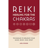 Reiki Healing for the Chakras: Techniques to Balance Your Mind, Body, and Spirit