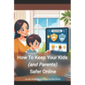 How to keep your kids (and parents) safer online: A guidebook for families
