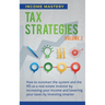 Tax Strategies: How to Outsmart the System and the IRS as a Real Estate Investor by Increasing Your Income and Lowering Your Taxes by Investing Smarte