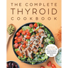 The Complete Thyroid Cookbook: Easy Recipes and Meal Plans for Hypothyroidism and Hashimoto's Relief