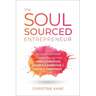 The Soul-Sourced Entrepreneur: An Unconventional Success Plan for the Highly Creative, Secretly Sensitive, and Wildly Ambitious