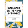 Blackbeard Or, the Pirate of Roanoke