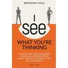 I See What You're Thinking: Analyze and Decipher Body Language, Improve Your Image, Protect Yourself and Feel Confident