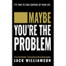 Maybe You're The Problem