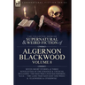 The Collected Shorter Supernatural & Weird Fiction of Algernon Blackwood Volume 8: Seven Short Stories, and Three Novelettes of the Strange and Unusua