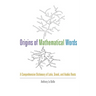 Origins of Mathematical Words: A Comprehensive Dictionary of Latin, Greek, and Arabic Roots