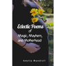 Eclectic Poems of Magic, Mayhem, and Motherhood