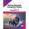 Neural Network Computer Vision with Opencv 5: Build Computer Vision Solutions Using Python and Dnn Module