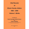 Vital Records of Brown County, Indiana: Volume 1: 1882-2000 Birth