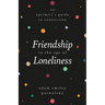 Friendship in the Age of Loneliness: An Optimist's Guide to Connection