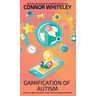 Gamification Of Autism: A Guide To Clinical Psychology, Cyberpsychology And Psychotherapy