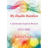 My Double Rainbow A Spiritually Inspired Memoir 1972-1992