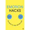 Emotion Hacks: 50 Ways to Feel Better Fast