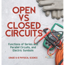 Open vs Closed Circuits Functions of Series and Parallel Circuits, and Electric Symbols Grade 6-8 Physical Science