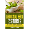 Medicinal Herb Essentials: The Essential Guide for Growing and Using Medicinal Herbs for Better Health