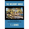 The Migrant Image: The Art and Politics of Documentary during Global Crisis