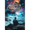 A Higher Channel: Conversations with Higher Spirits about Everyday Life