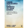 Funding Your Research in the Humanities and Social Sciences: A Practical Guide to Grant and Fellowship Proposals