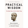 Practical Wisdom: The Right Way to Do the Right Thing