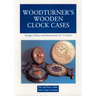 Woodturner's Wooden Clock Cases: Designs, Plans, and Instructions for 5 Clocks