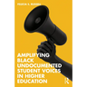 Amplifying Black Undocumented Student Voices in Higher Education