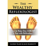 The Wealthy Reflexologist: How to Make Over $100,000 a Year With Reflexology