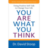 You Are What You Think: Using Positive Self-Talk to Change Your Life